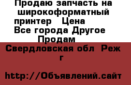 Продаю запчасть на широкоформатный принтер › Цена ­ 950 - Все города Другое » Продам   . Свердловская обл.,Реж г.